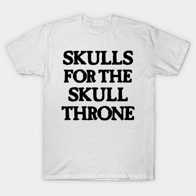 Skulls for the Skull Throne (dark) T-Shirt by conform